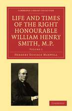 Life and Times of the Right Honourable William Henry Smith, M.P