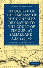 Narrative of the Embassy of Ruy. González de Clavijo to the court of Timour, at Samarcand, A.D. 1403–6