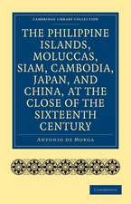 The Philippine Islands, Moluccas, Siam, Cambodia, Japan, and China, at the Close of the Sixteenth Century