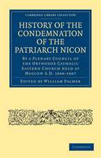 History of the Condemnation of the Patriarch Nicon: By a Plenary Council of the Orthodox Catholic Eastern Church Held at Moscow A.D. 1666–1667