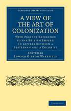 A View of the Art of Colonization: With Present Reference to the British Empire: in Letters between a Statesman and a Colonist