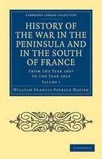 History of the War in the Peninsula and in the South of France: From the Year 1807 to the Year 1814