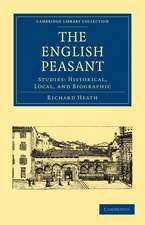 The English Peasant: Studies: Historical, Local, and Biographic