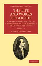 The Life and Works of Goethe: With Sketches of His Age and Contemporaries from Published and Unpublished Sources