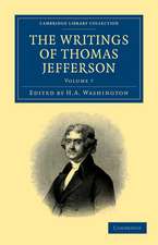 The Writings of Thomas Jefferson: Being his Autobiography, Correspondence, Reports, Messages, Addresses, and Other Writings, Official and Private