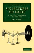 Six Lectures on Light: Delivered in America in 1872–1873