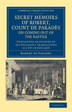 Secret Memoirs of Robert, Count de Paradès, Written by Himself, on Coming Out of the Bastile: Containing an Account of his Successful Transactions as a Spy in England