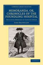 Memoranda, or, Chronicles of the Foundling Hospital: Including Memoirs of Captain Coram, etc. etc.