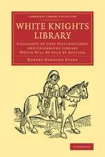 White Knights Library: Catalogue of that Distinguished and Celebrated Library Which Will Be Sold by Auction