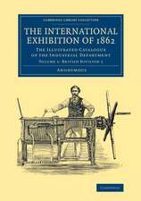 The International Exhibition of 1862: Volume 1, British Division 1: The Illustrated Catalogue of the Industrial Department