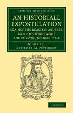 An Historiall Expostulation against the Beastlye Abusers, Both of Chyrurgerie and Physyke, in oure Tyme: With a Goodlye Doctrine and Instruction, Necessarye to Be Marked and Followed, of All True Chirurgiens