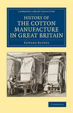 History of the Cotton Manufacture in Great Britain: With a Notice of its Early History in the East, and in All the Quarters of the Globe