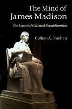 The Mind of James Madison: The Legacy of Classical Republicanism