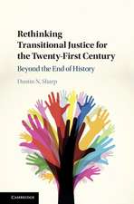 Rethinking Transitional Justice for the Twenty-First Century: Beyond the End of History