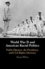 World War II and American Racial Politics: Public Opinion, the Presidency, and Civil Rights Advocacy