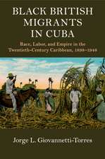 Black British Migrants in Cuba: Race, Labor, and Empire in the Twentieth-Century Caribbean, 1898–1948