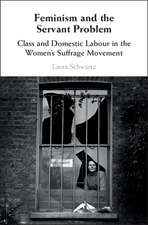 Feminism and the Servant Problem: Class and Domestic Labour in the Women's Suffrage Movement