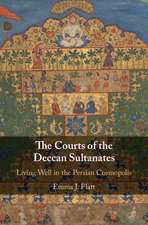 The Courts of the Deccan Sultanates: Living Well in the Persian Cosmopolis