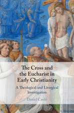 The Cross and the Eucharist in Early Christianity: A Theological and Liturgical Investigation