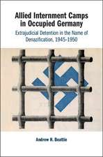 Allied Internment Camps in Occupied Germany: Extrajudicial Detention in the Name of Denazification, 1945–1950