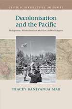 Decolonisation and the Pacific: Indigenous Globalisation and the Ends of Empire