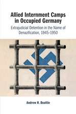 Allied Internment Camps in Occupied Germany: Extrajudicial Detention in the Name of Denazification, 1945–1950