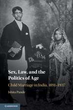 Sex, Law, and the Politics of Age: Child Marriage in India, 1891–1937