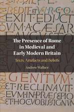 The Presence of Rome in Medieval and Early Modern Britain: Texts, Artefacts and Beliefs