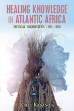 Healing Knowledge in Atlantic Africa: Medical Encounters, 1500–1850