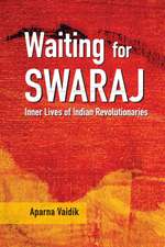 Waiting for Swaraj: Inner Lives of Indian Revolutionaries