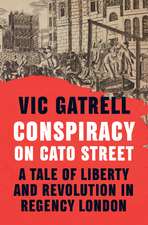 Conspiracy on Cato Street: A Tale of Liberty and Revolution in Regency London