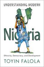 Understanding Modern Nigeria: Ethnicity, Democracy, and Development