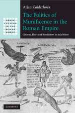 The Politics of Munificence in the Roman Empire: Citizens, Elites and Benefactors in Asia Minor