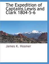 The Expedition of Captains Lewis and Clark 1804-5-6