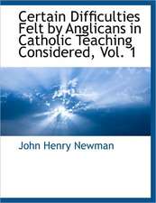 Certain Difficulties Felt by Anglicans in Catholic Teaching Considered, Vol. 1