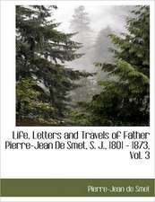 Life, Letters and Travels of Father Pierre-Jean de Smet, S. J., 1801 - 1873, Vol. 3