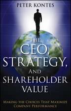 The CEO, Strategy and Shareholder Value – Making the Choices That Maximize Company Performance