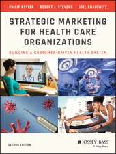 Strategic Marketing For Health Care Organizations: Building A Customer–Driven Health System