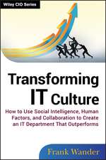 Transforming IT Culture – How to Use Social Intelligence, Human Factors, and Collaboration to Create an IT Department That Outperforms