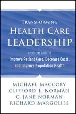 Transforming Health Care Leadership – A Systems Guide to Improve Patient Care, Decrease Costs, and Improve Population Health