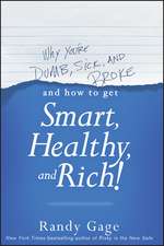 Why You′re DUMB, SICK, and BROKE...And How to Get SMART, HEALTHY, and RICH!