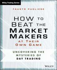 How to Beat the Market Makers at Their Own Game – Uncovering the Mysteries of Day Trading