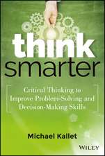 Think Smarter – Critical Thinking to Improve Problem–Solving and Decision–Making Skills