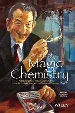 A Life of Magic Chemistry – Autobiographical Reflections Including Post–Nobel Prize Years and the Methanol Economy, Second Updated Edition