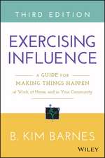 Exercising Influence – A Guide for Making Things Happen at Work, at Home, and in Your Community 3e