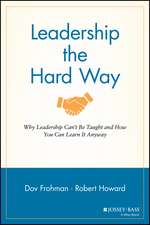 Leadership the Hard Way – Why Leadership Can′t Be Taught and How You Can Learn It Anyway