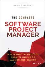 The Complete Software Project Manager – Mastering Technology from Planning to Launch and Beyond