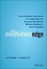 The Mindfulness Edge – How to Rewire Your Brain for Leadership and Personal Excellence Without Adding to Your Schedule