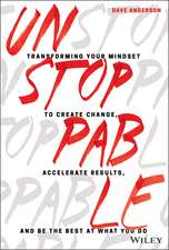 Unstoppable – Transforming Your Mindset to Create Change, Accelerate Results, and Be the Best at What You Do