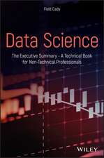 Data Science: The Executive Summary – A Technical Book for Non–Technical Professionals